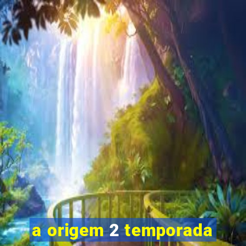 a origem 2 temporada